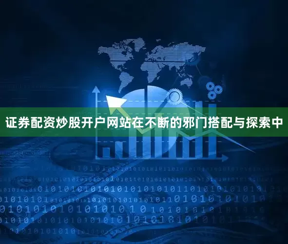 证券配资炒股开户网站在不断的邪门搭配与探索中