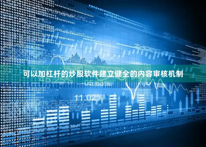可以加杠杆的炒股软件建立健全的内容审核机制