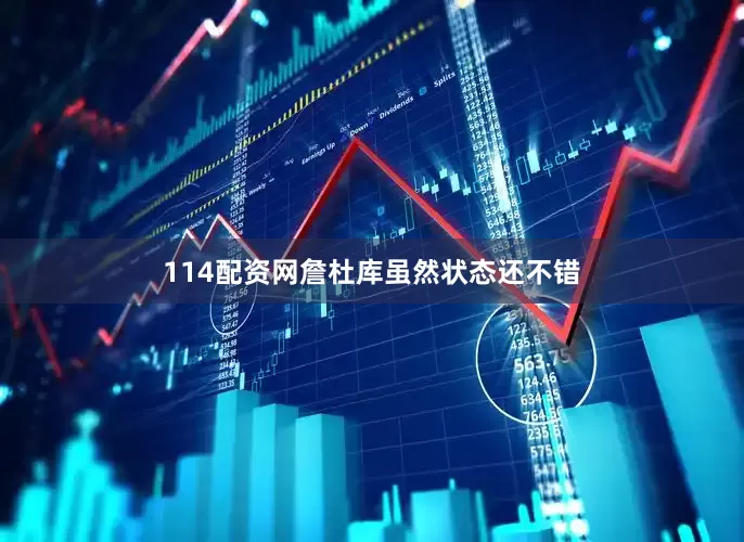 114配资网詹杜库虽然状态还不错